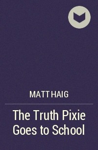 Мэтт Хейг - The Truth Pixie Goes to School