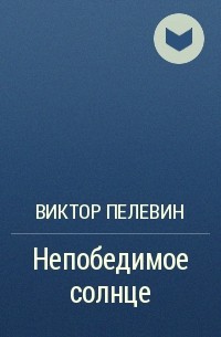 Книга виктора пелевина непобедимое солнце. Пелевин книги непобедимое солнце. Непобедимое солнце книга содержание.