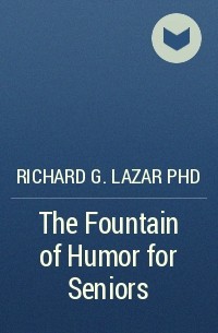 Richard G. Lazar PhD - The Fountain of Humor for Seniors