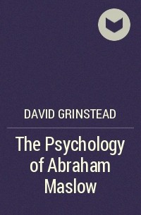 David Grinstead - The Psychology of Abraham Maslow