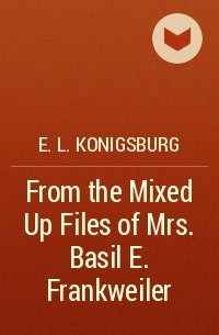 E.L. Konigsburg - From the Mixed Up Files of Mrs. Basil E. Frankweiler