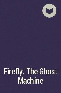  - Firefly. The Ghost Machine