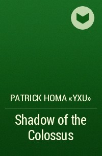 Patrick Homa «Yxu» - Shadow of the Colossus