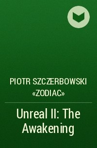 Piotr Szczerbowski «Zodiac» - Unreal II: The Awakening
