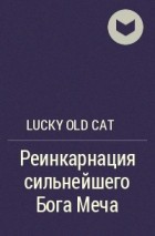Lucky Old Cat 天运老猫 - Реинкарнация сильнейшего Бога Меча
