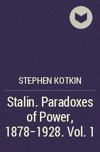 Стивен Марк Коткин - Stalin. Paradoxes of Power, 1878-1928. Vol. 1