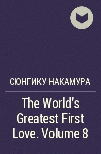 Сюнгику Накамура - The World's Greatest First Love. Volume 8