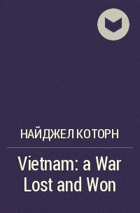 Найджел Которн - Vietnam: a War Lost and Won