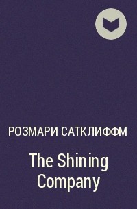 Розмэри Сатклиф - The Shining Company