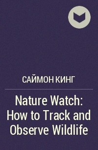 Саймон Кинг - Nature Watch: How to Track and Observe Wildlife