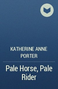 Katherine Anne Porter - Pale Horse, Pale Rider