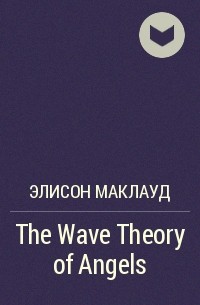Элисон Маклауд - The Wave Theory of Angels