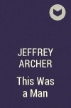 Jeffrey Archer - This Was a Man