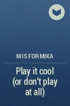M is for mika - Play it cool (or don&#039;t play at all)