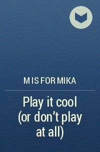 M is for mika - Play it cool (or don't play at all)