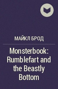 Майкл Брод - Monsterbook: Rumblefart and the Beastly Bottom