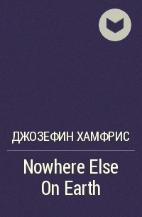 Джозефин Хамфрис - Nowhere Else On Earth