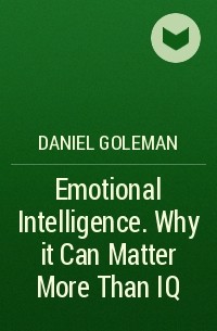 Daniel Goleman - Emotional Intelligence. Why it Can Matter More Than IQ
