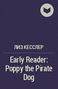 Лиз Кесслер - Early Reader: Poppy the Pirate Dog