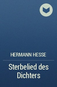Hermann Hesse - Sterbelied des Dichters