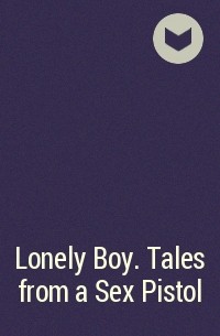 Стив Джонс - Lonely Boy. Tales from a Sex Pistol