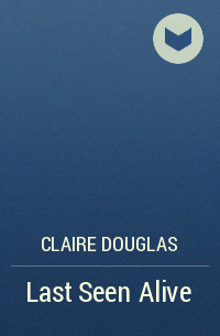 Claire Douglas - Last Seen Alive