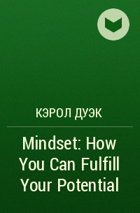 Кэрол Дуэк - Mindset: How You Can Fulfill Your Potential