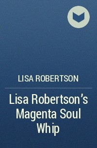 Лиза Робертсон - Lisa Robertson's Magenta Soul Whip