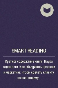 Smart Reading - Краткое содержание книги: Наука о ценности. Как объединить продажи и маркетинг, чтобы сделать клиенту по-настоящему ценное предложение. Саймон Келли, Пол Джонсон, Стейси Данхейзер
