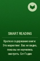 Smart Reading - Краткое содержание книги: Это маркетинг. Вас не видно, пока вы не научились смотреть. Сет Годин