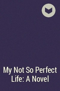 Софи Кинселла - My Not So Perfect Life: A Novel