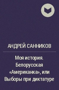 Андрей Санников - Моя история. Белорусская 