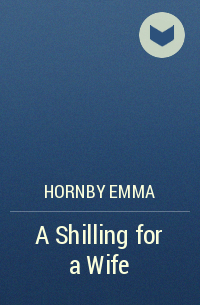 Emma Hornby - A Shilling for a Wife