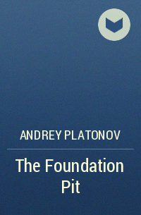 Andrey Platonov - The Foundation Pit
