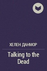 Хелен Данмор - Talking to the Dead