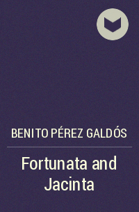 Benito Pérez Galdós - Fortunata and Jacinta