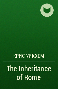 Крис Уикхем - The Inheritance of Rome