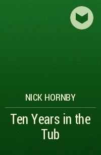 Nick Hornby - Ten Years in the Tub