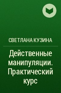 Светлана Кузина - Действенные манипуляции. Практический курс