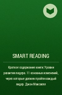 Smart Reading - Краткое содержание книги: Уровни развития лидера. 11 основных изменений, через которые должен пройти каждый лидер. Джон Максвелл