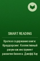 Smart Reading - Краткое содержание книги: Краудсорсинг. Коллективный разум как инструмент развития бизнеса. Джефф Хау
