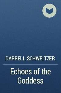 Дарелл Швайцер - Echoes of the Goddess