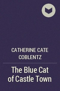 Кэтрин Кейт Кобленц - The Blue Cat of Castle Town 