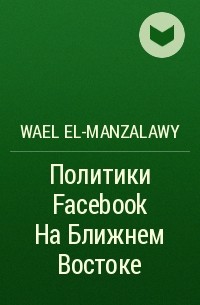 Wael El-Manzalawy - Политики Facebook На Ближнем Востоке
