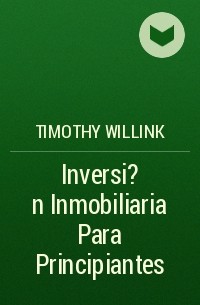 Timothy Willink - Inversi?n Inmobiliaria Para Principiantes