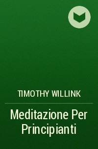 Timothy Willink - Meditazione Per Principianti