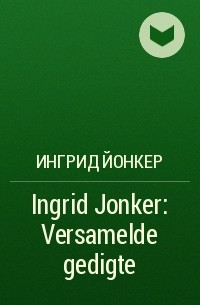 Ингрид Йонкер - Ingrid Jonker: Versamelde gedigte
