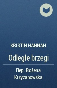 Kristin Hannah - Odległe brzegi