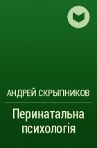 Андрей Скрыпников - Перинатальна психологія