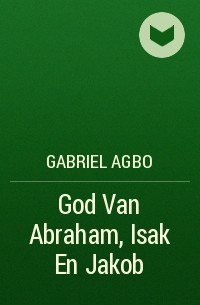 Gabriel Agbo - God Van Abraham, Isak En Jakob